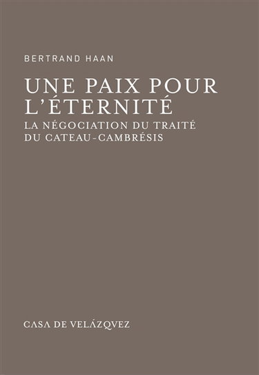 Une paix pour l'éternité : la négociation du traité du Cateau-Cambrésis
