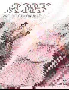 Robes Livre de Coloriage: 50 pages de coloriage de mode d'illustration pour les filles et les adultes avec de belles femmes top model en robes de bal, ... robes de mariée, mode de danse du ventre