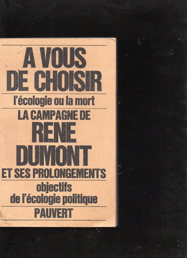 Couverture de A vous de choisir : l'écologie ou la mort - La campagne de René Dumont et de ses prolongements - Objectifs de l'écologie politique par René Dumont