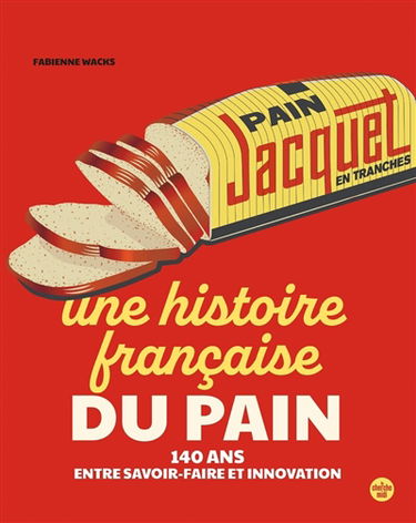 Jacquet, une histoire française du pain : 140 ans entre savoir-faire et innovation