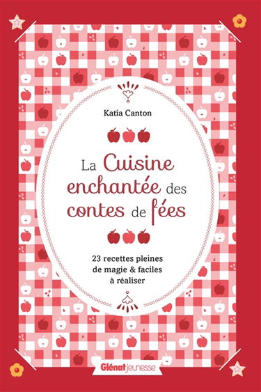 La cuisine enchantée des contes de fées : 23 recettes pleines de magie & faciles à réaliser