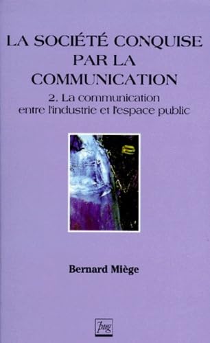 La société conquise par la communication. Vol. 2. La communication entre l'industrie et l'espace public