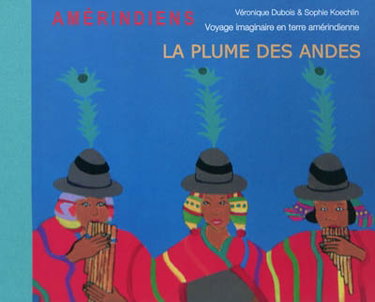 Couverture de La plume des Andes : voyage imaginaire en terre amérindienne