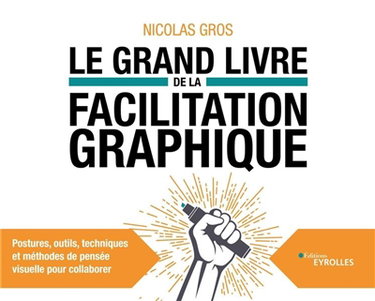 Couverture de Le grand livre de la facilitation graphique : postures, outils, techniques et méthodes de pensée visuelle pour collaborer