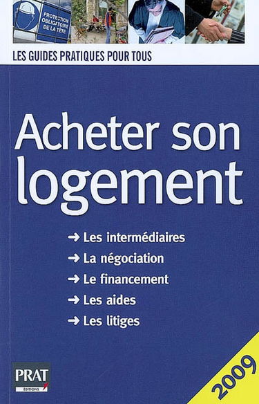 Acheter son logement : le guide pratique 2009 : les intermédiaires, la négociation, le financement, les aides, les litiges