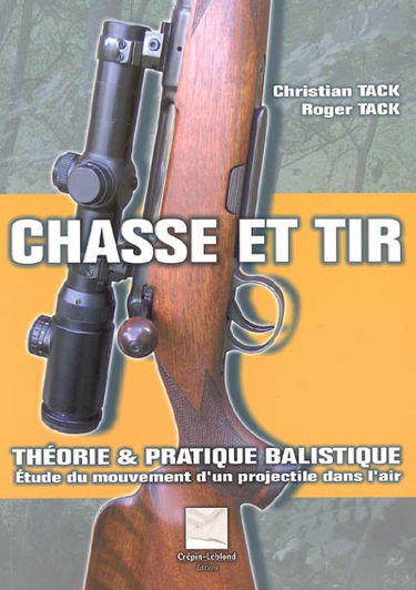 Chasse et tir : théorie & pratique balistique : étude du mouvement d'un projectile dans l'air ou comment établir ses propres tables balistiques