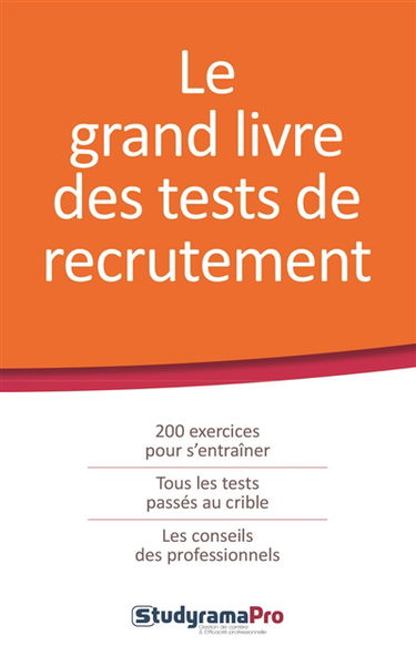 Le grand livre des tests de recrutement : 200 exercices pour s'entraîner, tous les tests passés au crible, les conseils des professionnels