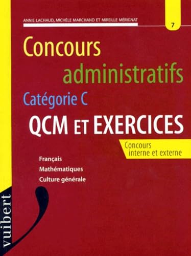 Concours Administratifs Categorie C. Numero 7, Qcm Et Exercices, Francais, Mathematiques, Culture Generale