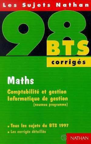Maths, comptabilité et gestion, informatique de gestion: Nouveau programme, [tous les sujets du BTS 1997 , corrigés