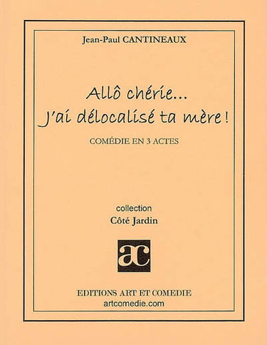 Allô chérie... j'ai délocalisé ta mère ! : comédie en 3 actes