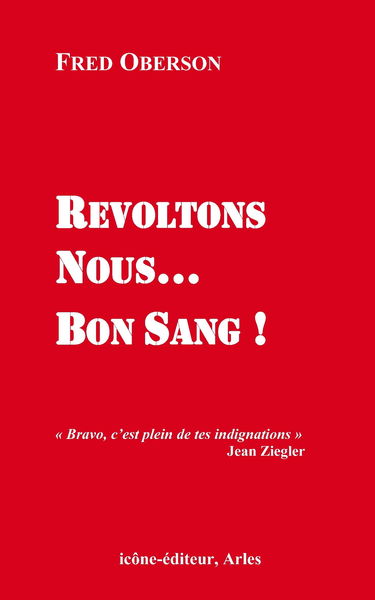 REVOLTONS-NOUS... BON SANG ! "Il ne suffit pas que je m'indigne, il faut que je me révolte !