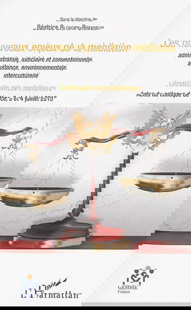 Les nouveaux enjeux de la médiation administrative, judiciaire et conventionnelle, à distance, environnementale, interculturelle : certification des médiateurs : actes du colloque de Nice, 3 et 4 juillet 2015