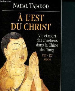 A l'Est du Christ : vie et mort des chrétiens dans la Chine des Tang