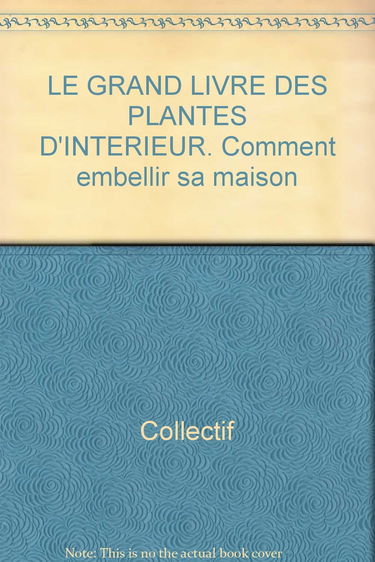 Le Grand livre des plantes d'intérieur : comment embellir sa maison