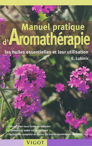 Manuel pratique d'aromathérapie : les huiles essentielles et leur utilisation