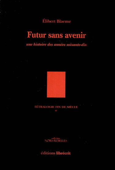 Tétralogie fin de siècle. Vol. 1. Futur sans avenir : une histoire des années soixante-dix