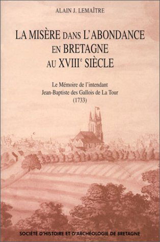 La misère dans l'abondance en Bretagne au XVIIIe siècle : le mémoire de l'intendant Jean-Baptiste des Gallois de La Tour, 1733