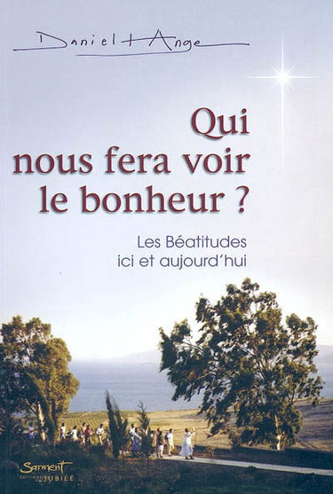 Qui nous fera voir le bonheur ? : les Béatitudes, ici et aujourd'hui