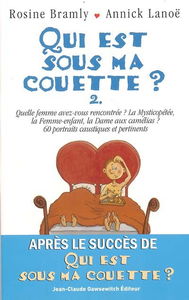Qui est sous ma couette ? : ou comment réussir votre casting amoureux. Vol. 2. Les 60 portraits de femmes que vous pourriez rencontrer