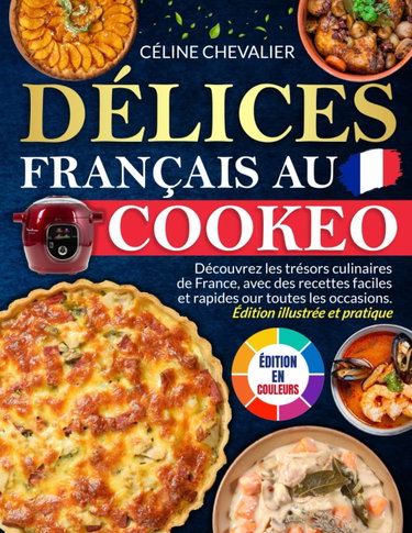 Couverture de Délices Français au Cookeo: Découvrez les trésors culinaires de France, avec des recettes faciles et rapides pour toutes les occasions | Édition illustrée et pratique