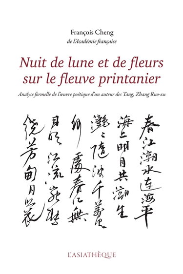 Couverture de Nuit de lune et de fleurs sur le fleuve printanier : analyse formelle de l'oeuvre poétique d'un auteur des Tang, Zhang Ruo-xu par François Cheng