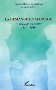 La demande en mariage : un siècle de rencontres 1880-1980