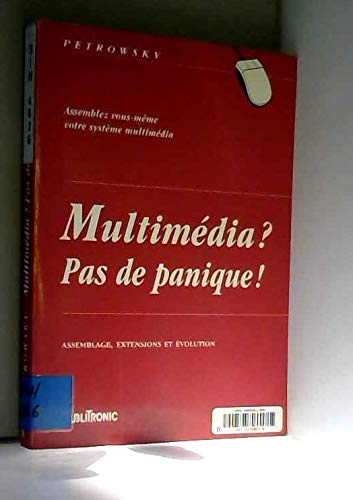 Multimédia ? Pas de panique ! : assemblage, extensions et évolution : assemblez vous-même votre PC multimédia