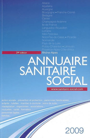 Annuaire sanitaire social 2009 : Rhône-Alpes : action sociale, prévention et protection, personnes handicapées, enfants, tutelles, maintien à domicile, soins de suite, réadaptation, organismes, associations, mutuelles, santé, formation...
