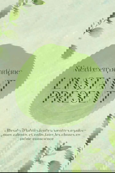 Mettre en pratique l'instant présent: Journal de pleine conscience: Carnet mindfulness pour lâcher prise, ralentir et vivre pleinement le moment ... pour une slow life plus heureuse et épanouie