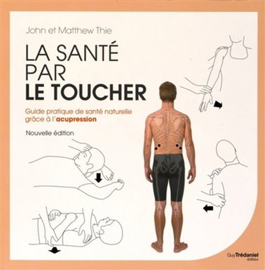 Couverture de La santé par le toucher : guide pratique de santé naturelle, équilibrer l'énergie grâce à l'acupression : l'édition complète