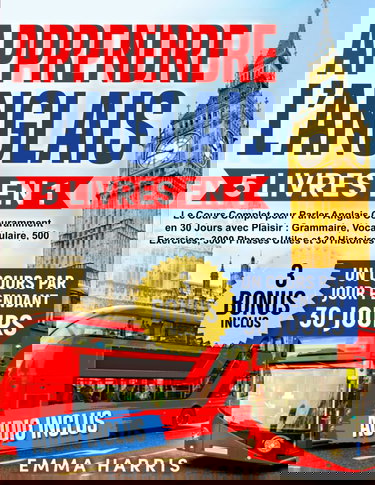 Apprendre l’Anglais: 5 Livres en 1 - Le Cours Complet pour Parler Anglais Couramment en 30 Jours avec Plaisir : Grammaire, Vocabulaire, 500 Exercices, 3000 Phrases et 30 Histoires | AUDIO Inclus