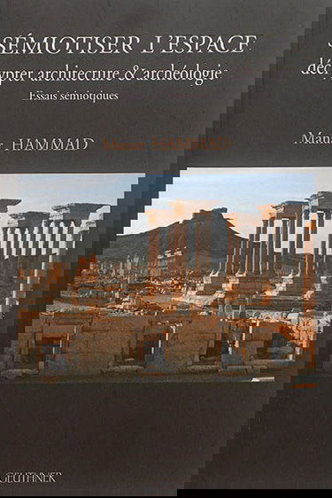Sémiotiser l'espace : décrypter architecture & archéologie : essais sémiotiques