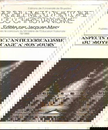 Problèmes d'histoire du christianisme. Vol. 18. Aspects de l'anticléricalisme du Moyen Age à nos jours : hommage à Robert Joly
