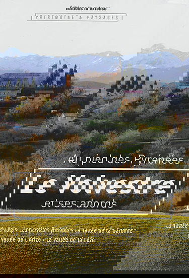 Au pied des Pyrénées : le Volvestre et ses abords : la vallée du Volp, les petites Pyrénées, la vallée de la Garonne, la vallée de l'Arize, la vallée de la Lèze