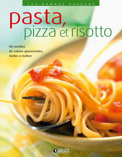 Pasta, pizza et risotto : 80 recettes de cuisine gourmandes, faciles à réaliser