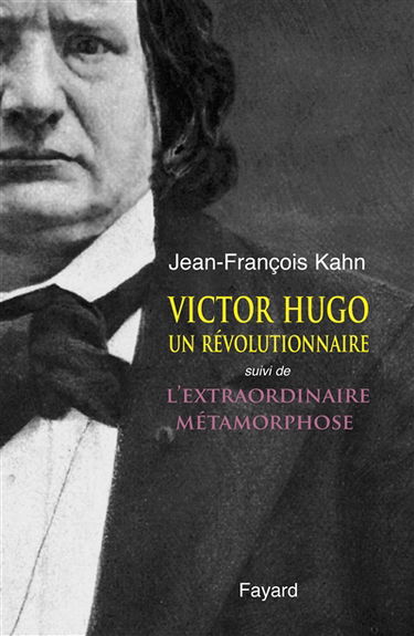 Victor Hugo, un révolutionnaire. L'extraordinaire métamorphose