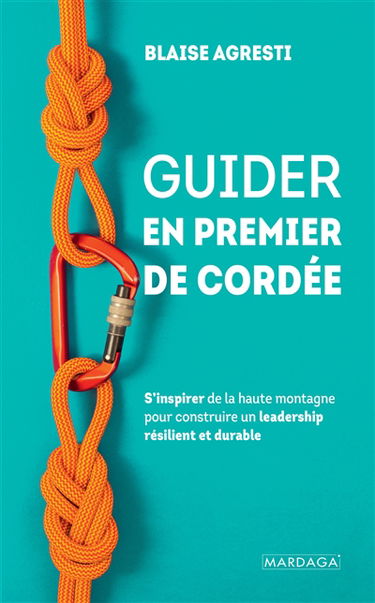 Guider en premier de cordée : s'inspirer de la haute montagne pour construire un leadership résilient et durable