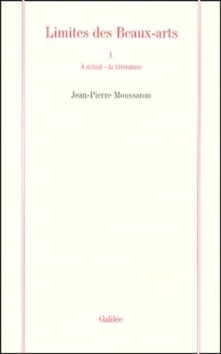 Limites des beaux-arts. Vol. 1. A défaut, la littérature