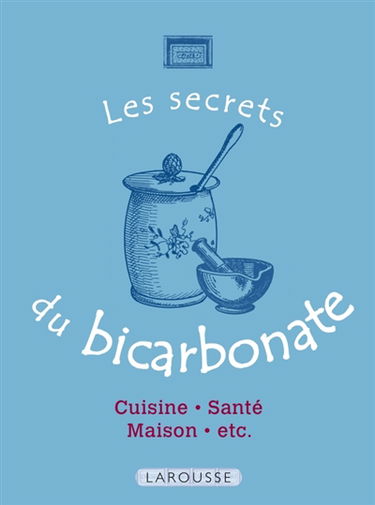 Les secrets du bicarbonate : cuisine, santé, maison, etc.