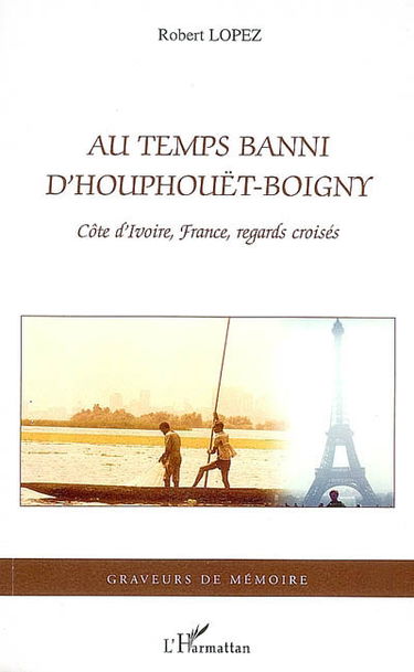 Au temps banni d'Houphouët-Boigny : Côte d'Ivoire, France, regards croisés