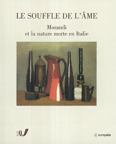 Le souffle de l'âme, Morandi et la nature morte en Italie, 1912-1962 : exposition Europalia 2003 Italia, Bruges, Arentshuis, 7 octobre 2003-4 janvier 2004
