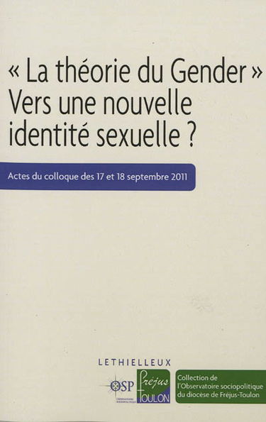 La théorie du gender : vers une nouvelle identité sexuelle ? : actes du colloque des 17 et 18 septembre 2011