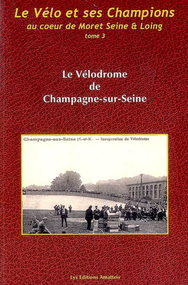 Couverture de Le vélo et ses champions au coeur de Moret Seine et Loing. Vol. 3. Le vélodrome de Champagne-sur-Seine