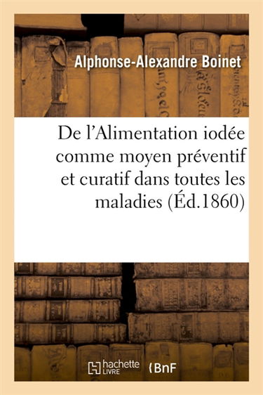 De l'Alimentation iodée comme moyen préventif et curatif dans toutes les maladies : et curatif dans toutes les maladies où l'iode est employé à l'intérieur comme médicament