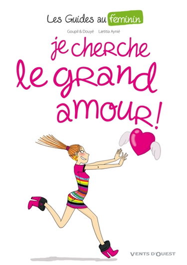 Les guides au féminin. Vol. 2. Je cherche le grand amour !