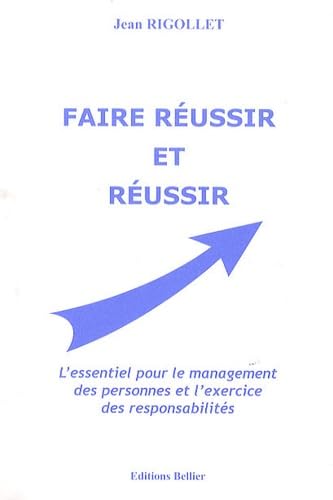 Faire réussir et réussir: L'essentiel pour le management des personnes et l'exercice des responsabilités