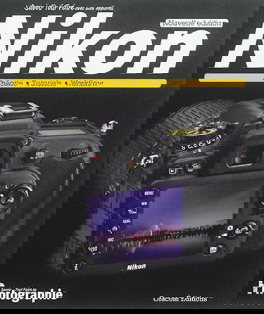 Savoir tout faire avec mon appareil Nikon : théorie, tutoriels, workflow