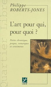L'art pour qui, pour quoi ? : petite chronique, propos, remarques et sentiments