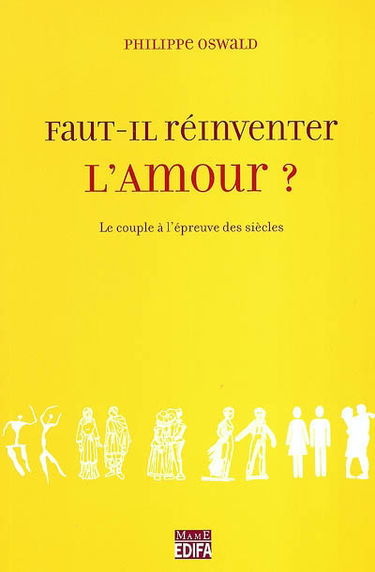 Faut-il réinventer l'amour ? : le couple à l'épreuve des siècles