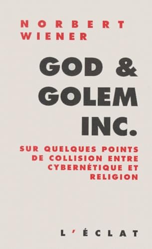God and golem Inc. : sur quelques points de collision entre cybernétique et religion